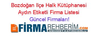 Bozdoğan+Ilçe+Halk+Kütüphanesi+Aydın+Etiketli+Firma+Listesi Güncel+Firmaları!