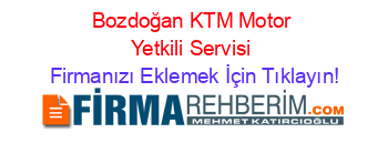 Bozdoğan+KTM+Motor+Yetkili+Servisi Firmanızı+Eklemek+İçin+Tıklayın!