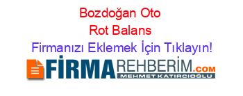 Bozdoğan+Oto+Rot+Balans Firmanızı+Eklemek+İçin+Tıklayın!
