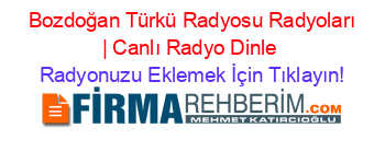 +Bozdoğan+Türkü+Radyosu+Radyoları+|+Canlı+Radyo+Dinle Radyonuzu+Eklemek+İçin+Tıklayın!