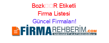 Bozk��R+Etiketli+Firma+Listesi Güncel+Firmaları!