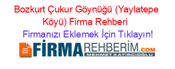 Bozkurt+Çukur+Göynüğü+(Yaylatepe+Köyü)+Firma+Rehberi+ Firmanızı+Eklemek+İçin+Tıklayın!