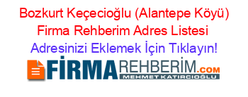 +Bozkurt+Keçecioğlu+(Alantepe+Köyü)+Firma+Rehberim+Adres+Listesi Adresinizi+Eklemek+İçin+Tıklayın!
