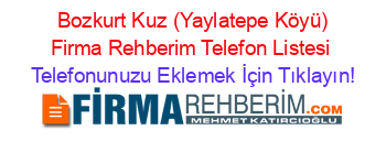 +Bozkurt+Kuz+(Yaylatepe+Köyü)+Firma+Rehberim+Telefon+Listesi Telefonunuzu+Eklemek+İçin+Tıklayın!
