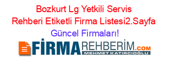 Bozkurt+Lg+Yetkili+Servis+Rehberi+Etiketli+Firma+Listesi2.Sayfa Güncel+Firmaları!