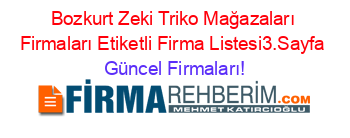Bozkurt+Zeki+Triko+Mağazaları+Firmaları+Etiketli+Firma+Listesi3.Sayfa Güncel+Firmaları!
