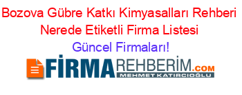 Bozova+Gübre+Katkı+Kimyasalları+Rehberi+Nerede+Etiketli+Firma+Listesi Güncel+Firmaları!