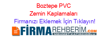 Boztepe+PVC+Zemin+Kaplamaları Firmanızı+Eklemek+İçin+Tıklayın!