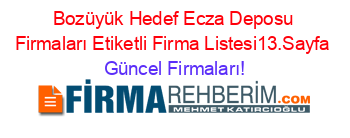 Bozüyük+Hedef+Ecza+Deposu+Firmaları+Etiketli+Firma+Listesi13.Sayfa Güncel+Firmaları!