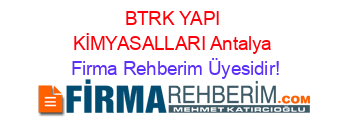 BTRK+YAPI+KİMYASALLARI+Antalya Firma+Rehberim+Üyesidir!
