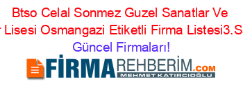 Btso+Celal+Sonmez+Guzel+Sanatlar+Ve+Spor+Lisesi+Osmangazi+Etiketli+Firma+Listesi3.Sayfa Güncel+Firmaları!