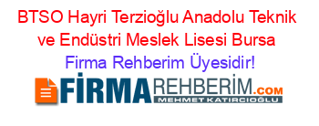 BTSO+Hayri+Terzioğlu+Anadolu+Teknik+ve+Endüstri+Meslek+Lisesi+Bursa Firma+Rehberim+Üyesidir!