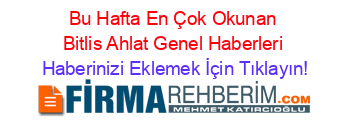Bu+Hafta+En+Çok+Okunan+Bitlis+Ahlat+Genel+Haberleri Haberinizi+Eklemek+İçin+Tıklayın!