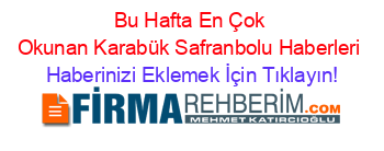 Bu+Hafta+En+Çok+Okunan+Karabük+Safranbolu+Haberleri Haberinizi+Eklemek+İçin+Tıklayın!