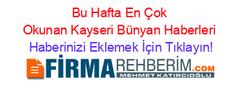 Bu+Hafta+En+Çok+Okunan+Kayseri+Bünyan+Haberleri Haberinizi+Eklemek+İçin+Tıklayın!