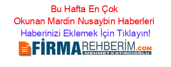 Bu+Hafta+En+Çok+Okunan+Mardin+Nusaybin+Haberleri Haberinizi+Eklemek+İçin+Tıklayın!