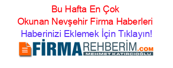 Bu+Hafta+En+Çok+Okunan+Nevşehir+Firma+Haberleri Haberinizi+Eklemek+İçin+Tıklayın!