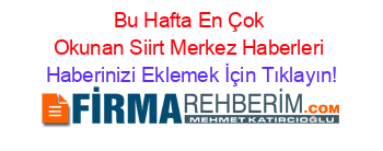 Bu+Hafta+En+Çok+Okunan+Siirt+Merkez+Haberleri Haberinizi+Eklemek+İçin+Tıklayın!