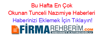 Bu+Hafta+En+Çok+Okunan+Tunceli+Nazımiye+Haberleri Haberinizi+Eklemek+İçin+Tıklayın!