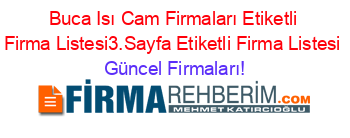 Buca+Isı+Cam+Firmaları+Etiketli+Firma+Listesi3.Sayfa+Etiketli+Firma+Listesi Güncel+Firmaları!