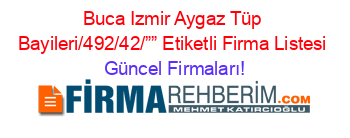 Buca+Izmir+Aygaz+Tüp+Bayileri/492/42/””+Etiketli+Firma+Listesi Güncel+Firmaları!