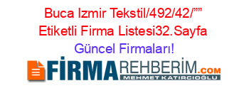 Buca+Izmir+Tekstil/492/42/””+Etiketli+Firma+Listesi32.Sayfa Güncel+Firmaları!