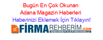 Bugün+En+Çok+Okunan+Adana+Magazin+Haberleri Haberinizi+Eklemek+İçin+Tıklayın!