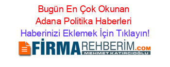 Bugün+En+Çok+Okunan+Adana+Politika+Haberleri Haberinizi+Eklemek+İçin+Tıklayın!