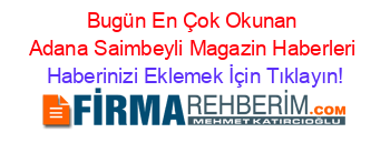 Bugün+En+Çok+Okunan+Adana+Saimbeyli+Magazin+Haberleri Haberinizi+Eklemek+İçin+Tıklayın!