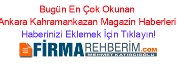 Bugün+En+Çok+Okunan+Ankara+Kahramankazan+Magazin+Haberleri Haberinizi+Eklemek+İçin+Tıklayın!
