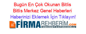 Bugün+En+Çok+Okunan+Bitlis+Bitlis+Merkez+Genel+Haberleri Haberinizi+Eklemek+İçin+Tıklayın!