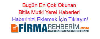 Bugün+En+Çok+Okunan+Bitlis+Mutki+Yerel+Haberleri Haberinizi+Eklemek+İçin+Tıklayın!