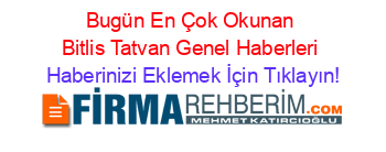 Bugün+En+Çok+Okunan+Bitlis+Tatvan+Genel+Haberleri Haberinizi+Eklemek+İçin+Tıklayın!