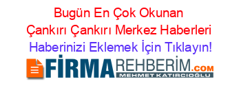 Bugün+En+Çok+Okunan+Çankırı+Çankırı+Merkez+Haberleri Haberinizi+Eklemek+İçin+Tıklayın!