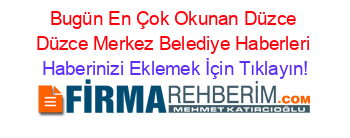 Bugün+En+Çok+Okunan+Düzce+Düzce+Merkez+Belediye+Haberleri Haberinizi+Eklemek+İçin+Tıklayın!