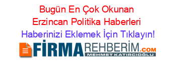 Bugün+En+Çok+Okunan+Erzincan+Politika+Haberleri Haberinizi+Eklemek+İçin+Tıklayın!
