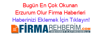 Bugün+En+Çok+Okunan+Erzurum+Olur+Firma+Haberleri Haberinizi+Eklemek+İçin+Tıklayın!