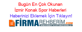 Bugün+En+Çok+Okunan+İzmir+Konak+Spor+Haberleri Haberinizi+Eklemek+İçin+Tıklayın!