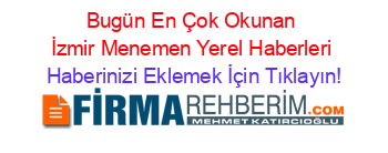 Bugün+En+Çok+Okunan+İzmir+Menemen+Yerel+Haberleri Haberinizi+Eklemek+İçin+Tıklayın!