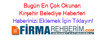 Bugün+En+Çok+Okunan+Kırşehir+Belediye+Haberleri Haberinizi+Eklemek+İçin+Tıklayın!