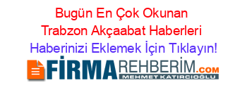 Bugün+En+Çok+Okunan+Trabzon+Akçaabat+Haberleri Haberinizi+Eklemek+İçin+Tıklayın!