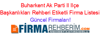 Buharkent+Ak+Parti+Il+Ilçe+Başkanlıkları+Rehberi+Etiketli+Firma+Listesi Güncel+Firmaları!
