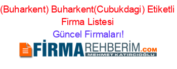 (Buharkent)+Buharkent(Cubukdagi)+Etiketli+Firma+Listesi Güncel+Firmaları!