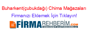 Buharkent(çubukdağı)+Chima+Mağazaları Firmanızı+Eklemek+İçin+Tıklayın!
