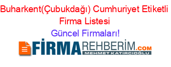 Buharkent(Çubukdağı)+Cumhuriyet+Etiketli+Firma+Listesi Güncel+Firmaları!