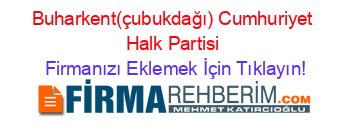 Buharkent(çubukdağı)+Cumhuriyet+Halk+Partisi Firmanızı+Eklemek+İçin+Tıklayın!