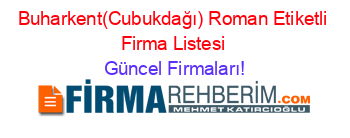 Buharkent(Cubukdağı)+Roman+Etiketli+Firma+Listesi Güncel+Firmaları!