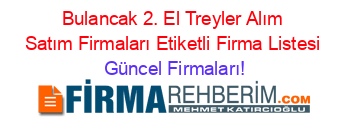 Bulancak+2.+El+Treyler+Alım+Satım+Firmaları+Etiketli+Firma+Listesi Güncel+Firmaları!