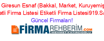 Bulancak+Giresun+Esnaf+(Bakkal,+Market,+Kuruyemiş,+Manav)+Etiketli+Firma+Listesi+Etiketli+Firma+Listesi919.Sayfa Güncel+Firmaları!