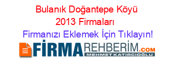 Bulanık+Doğantepe+Köyü+2013+Firmaları+ Firmanızı+Eklemek+İçin+Tıklayın!
